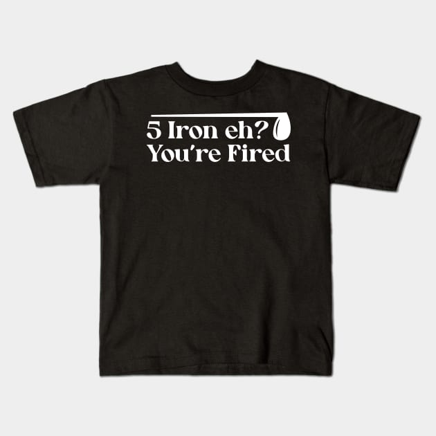 Iron Eh? You're Fired Kids T-Shirt by Trendsdk